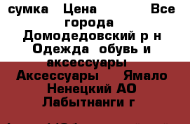 сумка › Цена ­ 2 000 - Все города, Домодедовский р-н Одежда, обувь и аксессуары » Аксессуары   . Ямало-Ненецкий АО,Лабытнанги г.